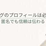 ブログのプロフィールは必要？匿名でも信頼を伝える自己紹介ページの作り方