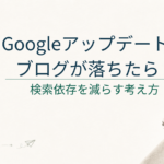 Googleアップデートでブログが落ちたらどうする？検索依存を減らすためにやったこと