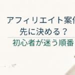 アフィリエイト案件を先に決めてから記事を書くべき？初心者が迷いやすい順番